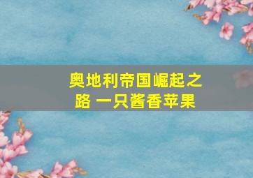 奥地利帝国崛起之路 一只酱香苹果